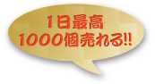 1日最高 1000個売れる!!