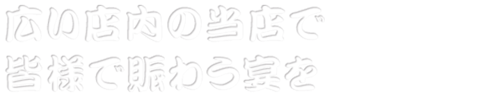 広い店内の当店で皆様で賑わう宴を